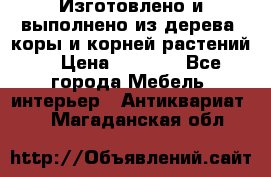 Изготовлено и выполнено из дерева, коры и корней растений. › Цена ­ 1 000 - Все города Мебель, интерьер » Антиквариат   . Магаданская обл.